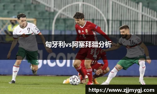 匈牙利vs阿塞拜疆分析