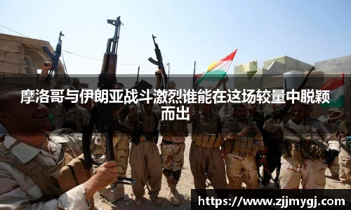 摩洛哥与伊朗亚战斗激烈谁能在这场较量中脱颖而出