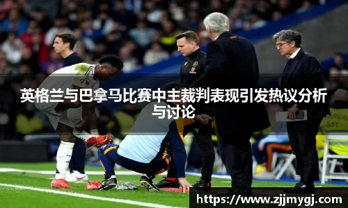 英格兰与巴拿马比赛中主裁判表现引发热议分析与讨论
