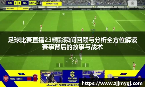 足球比赛直播23精彩瞬间回顾与分析全方位解读赛事背后的故事与战术