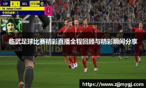 临武足球比赛精彩直播全程回顾与精彩瞬间分享