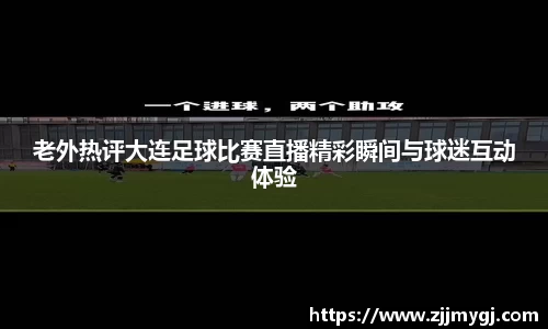 老外热评大连足球比赛直播精彩瞬间与球迷互动体验