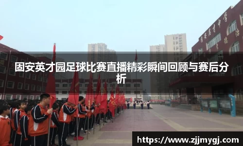 固安英才园足球比赛直播精彩瞬间回顾与赛后分析
