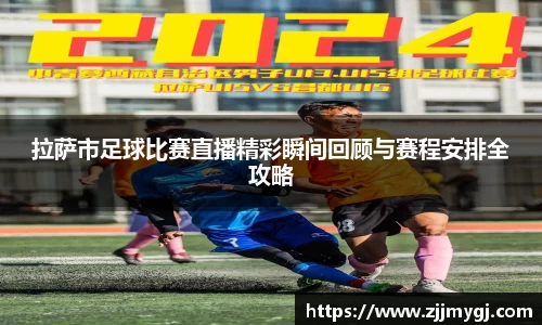 拉萨市足球比赛直播精彩瞬间回顾与赛程安排全攻略