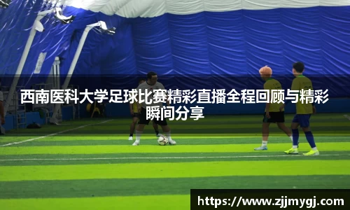 西南医科大学足球比赛精彩直播全程回顾与精彩瞬间分享