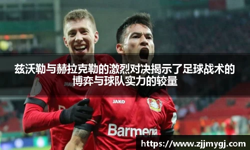 兹沃勒与赫拉克勒的激烈对决揭示了足球战术的博弈与球队实力的较量