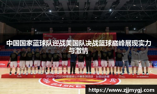 中国国家蓝球队迎战美国队决战篮球巅峰展现实力与激情