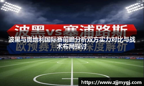 波黑与奥地利国际赛前瞻分析双方实力对比与战术布局探讨
