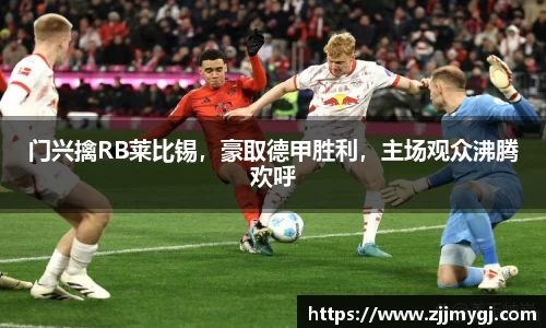 门兴擒RB莱比锡，豪取德甲胜利，主场观众沸腾欢呼